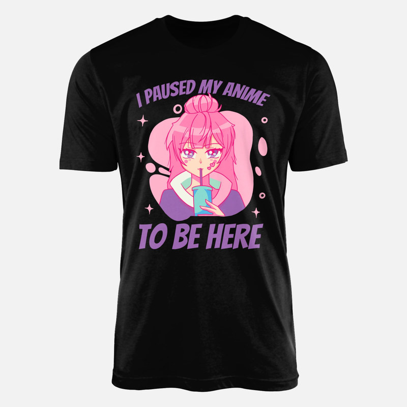 T-shirts: I Paused My Anime To Be Here