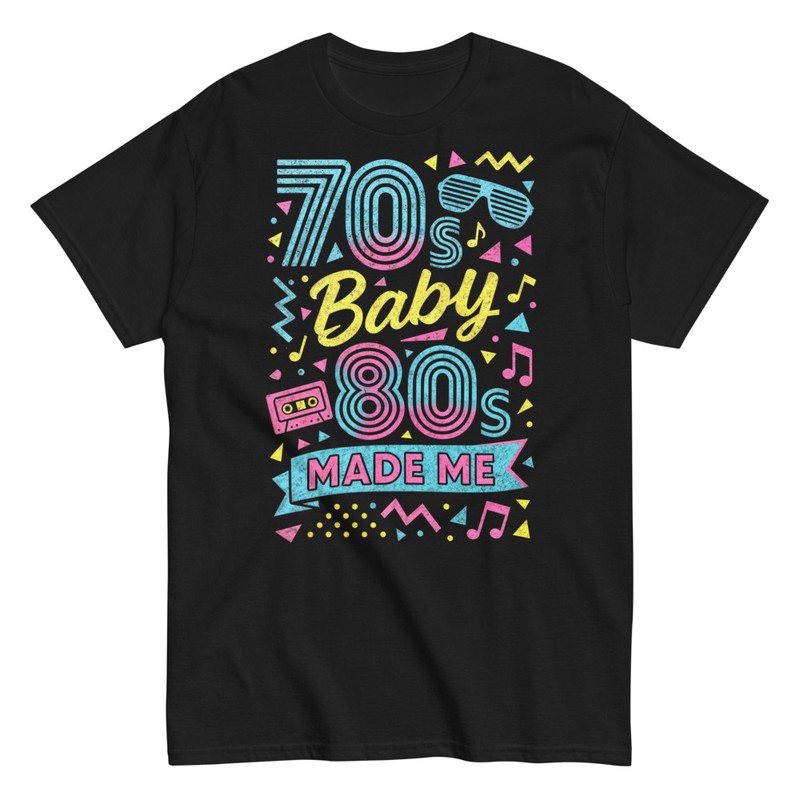 T-shirts: 70s Baby 80s Made Me