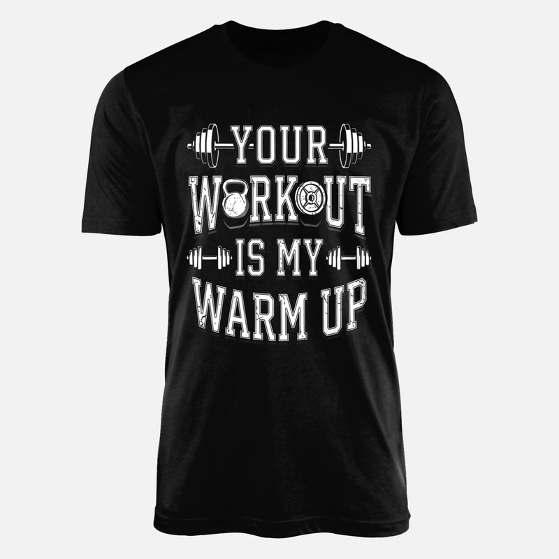 T-shirts: Your Workout Is My Warm Up Gym Lifting
