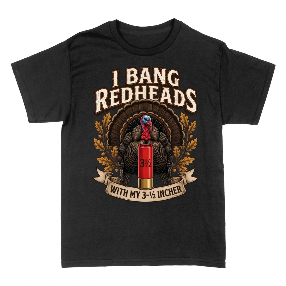 T-shirts: I Bang Redheads turkey hunting joke