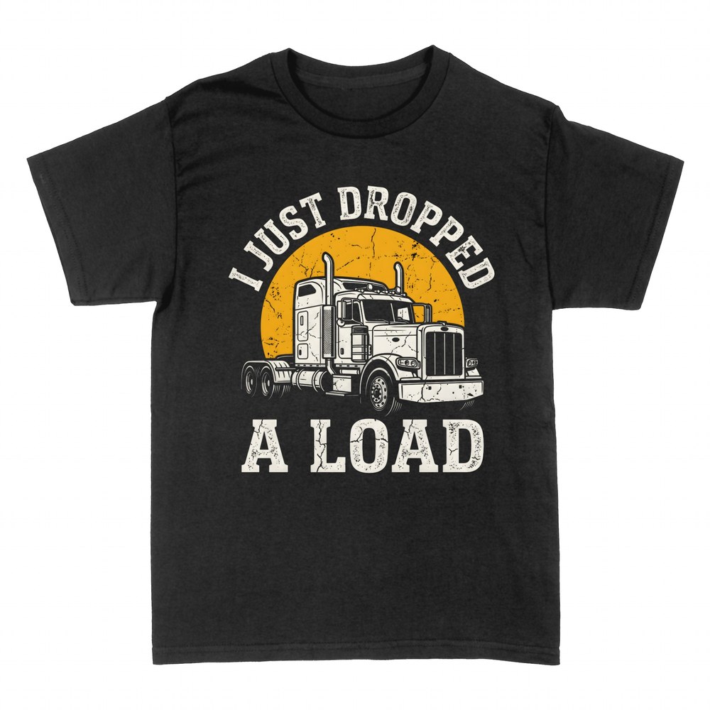 T-shirts: I Just Dropped a Load semi truck