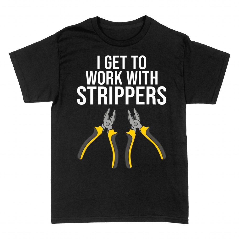 T-shirts: I Get to Work with Strippers