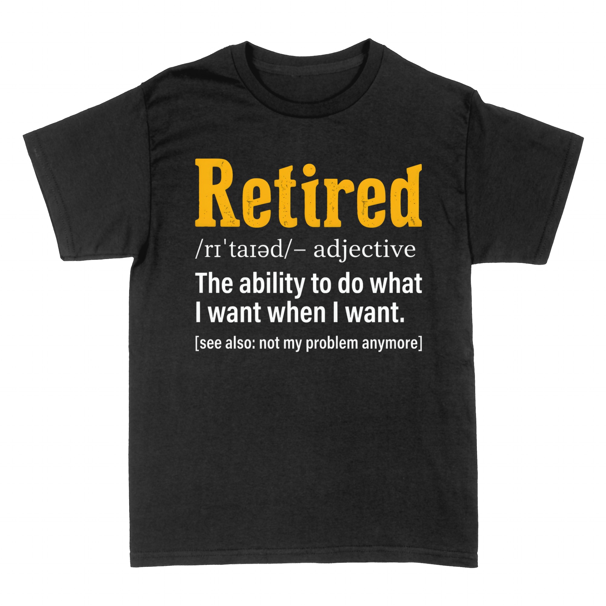 T-shirts: Retired definition - do what I want