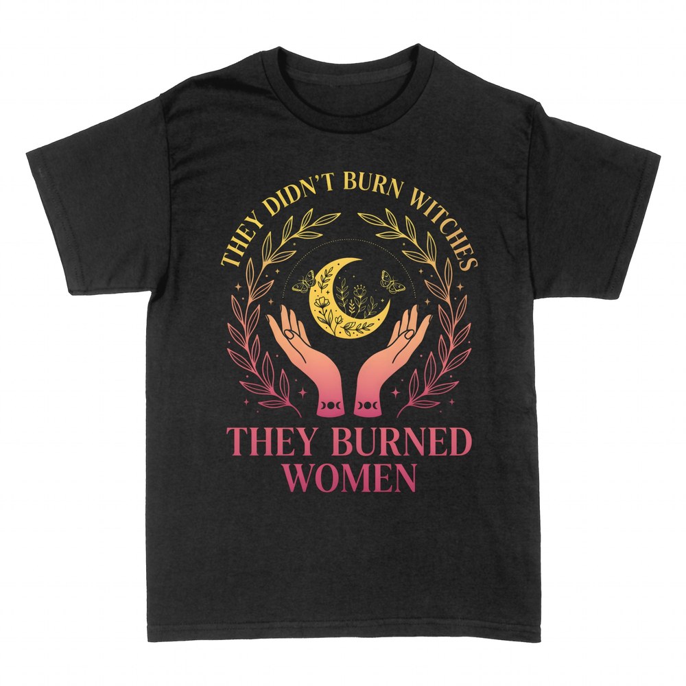 T-shirts: They didn't burn witches, burned women