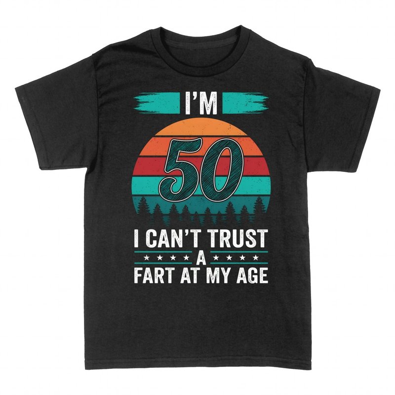 T-shirts: 50th 'Can't trust a fart at my age' joke