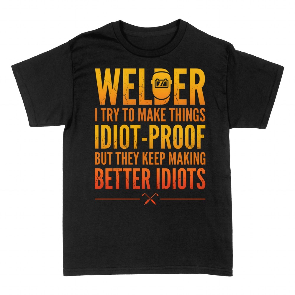 T-shirts: Welder They Keep Making Better Idiots