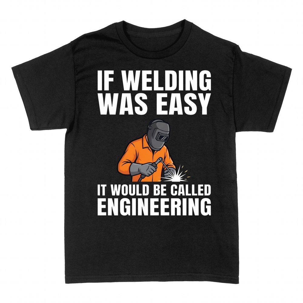 T-shirts: Welding isn't easy it's engineering