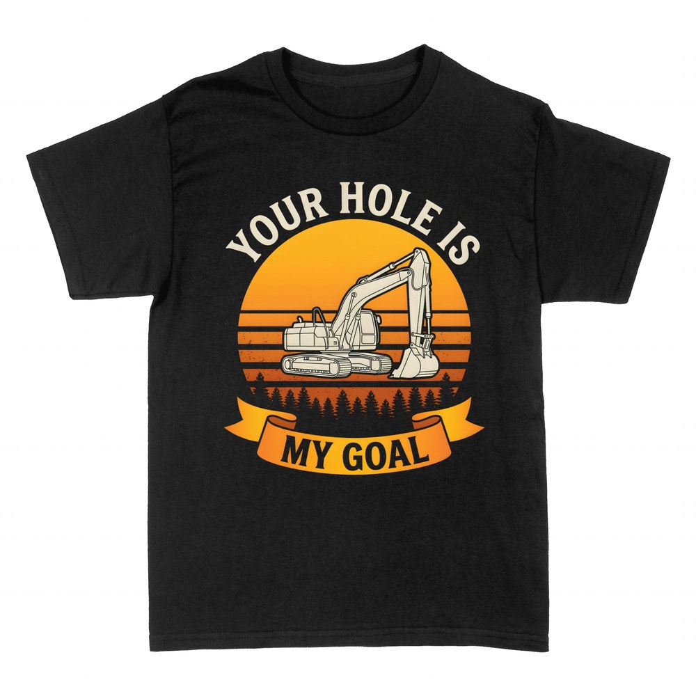 T-shirts: Your Hole Is My Goal excavator