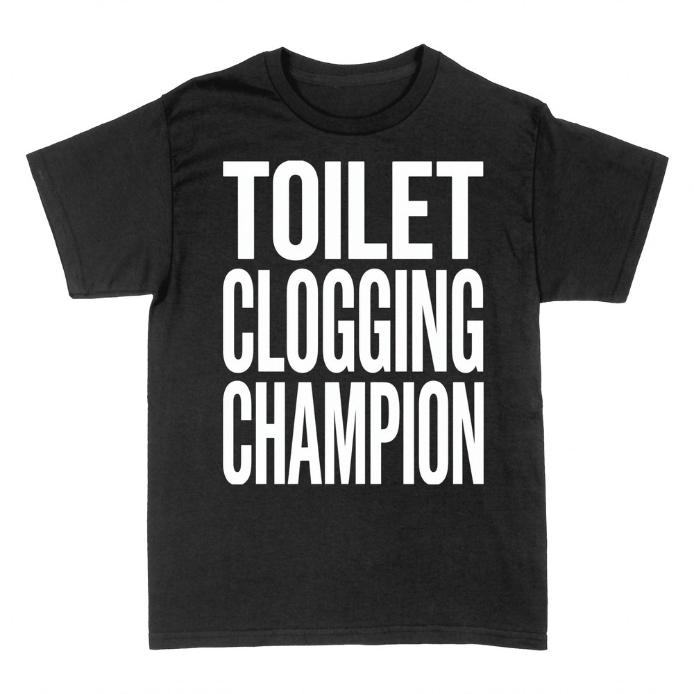 T-shirts: Toilet Clogging Champion bold quote