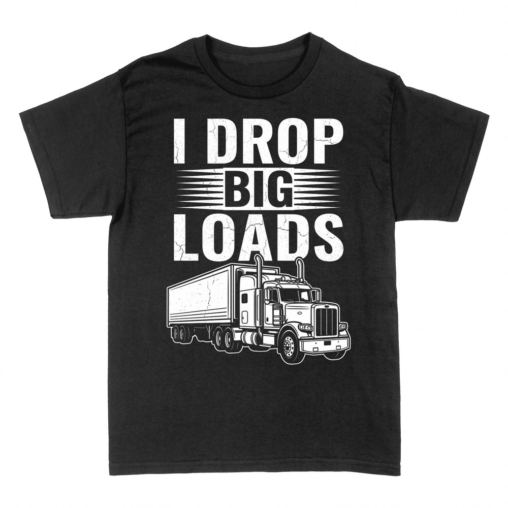 T-shirts: I Drop Big Loads Trucker