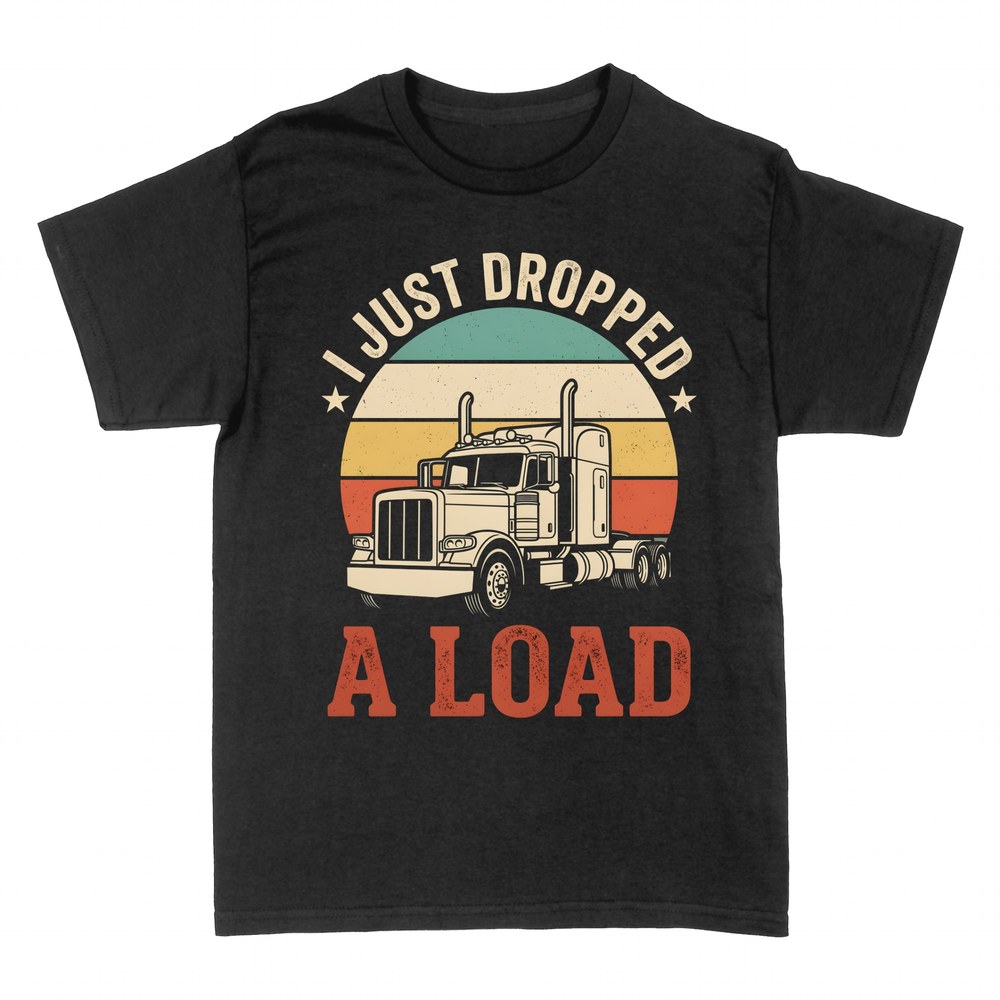 T-shirts: I Just Dropped a Load retro trucker