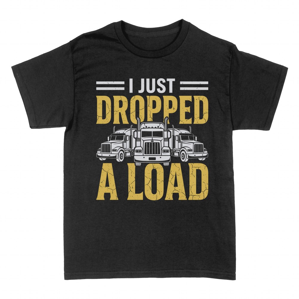 T-shirts: I Just Dropped a Load semi truck pun
