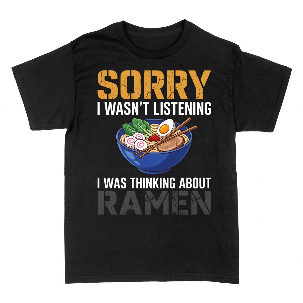 T-shirts: Wasn't listening, thinking about ramen