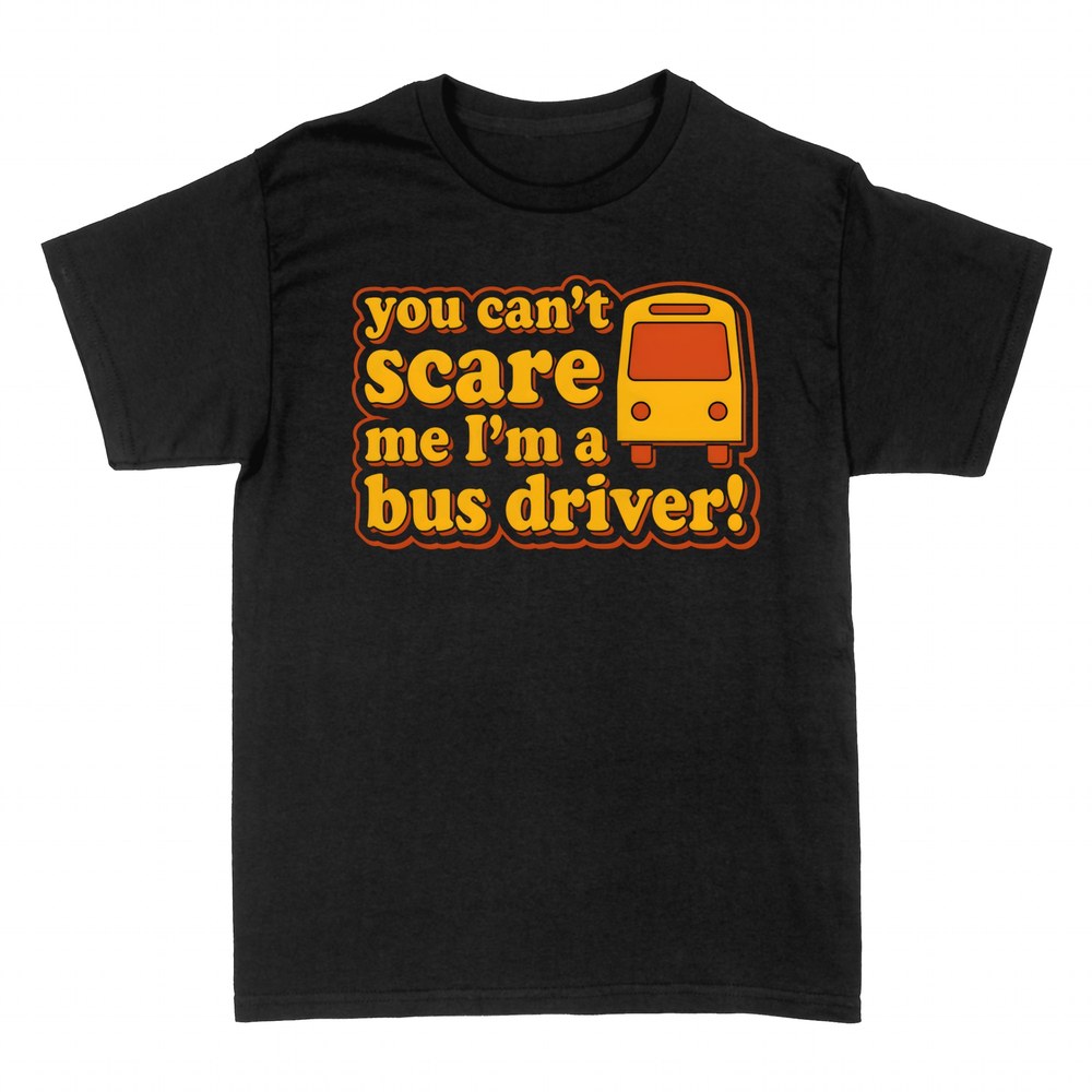 T-shirts: You can't scare me I'm a bus driver