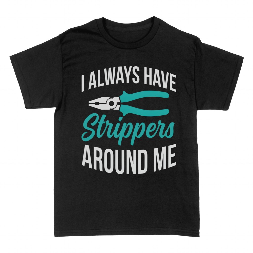 T-shirts: I Always Have Strippers Around Me