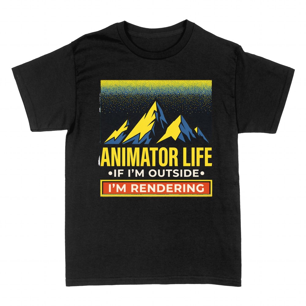 T-shirts: Animator if I'm outside I'm rendering