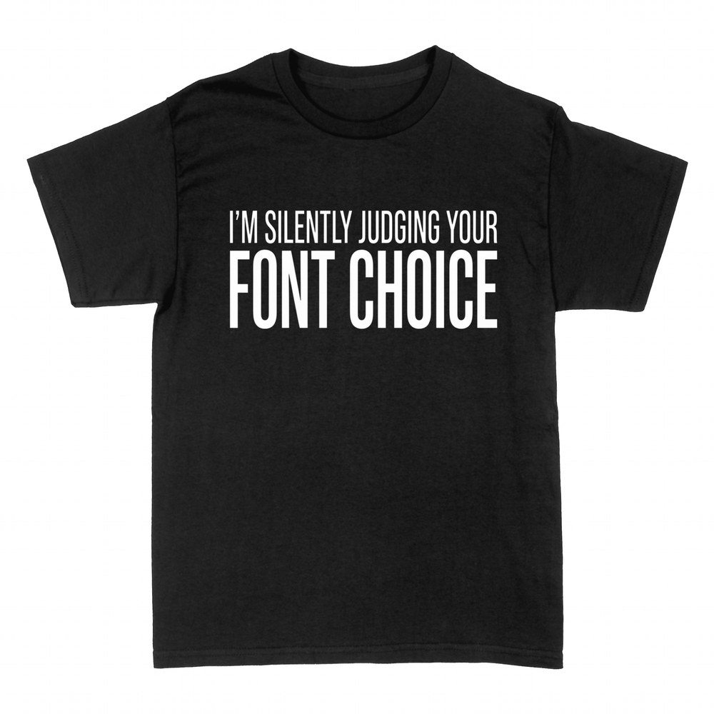 T-shirts: I'm Silently Judging Your Font Choice