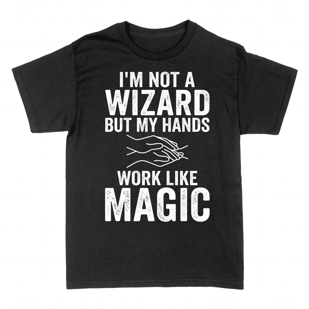 T-shirts: Not a wizard my hands work like magic
