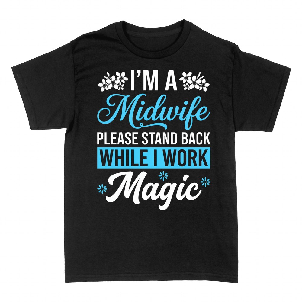 T-shirts: Midwife Stand Back While I Work Magic