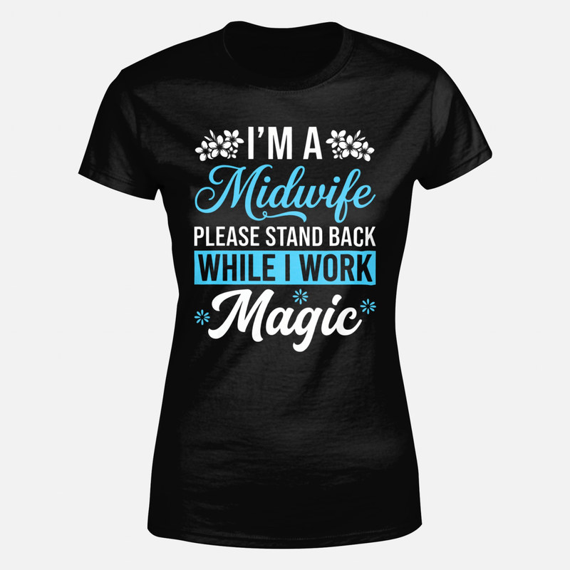 T-shirts: Midwife Stand Back While I Work Magic
