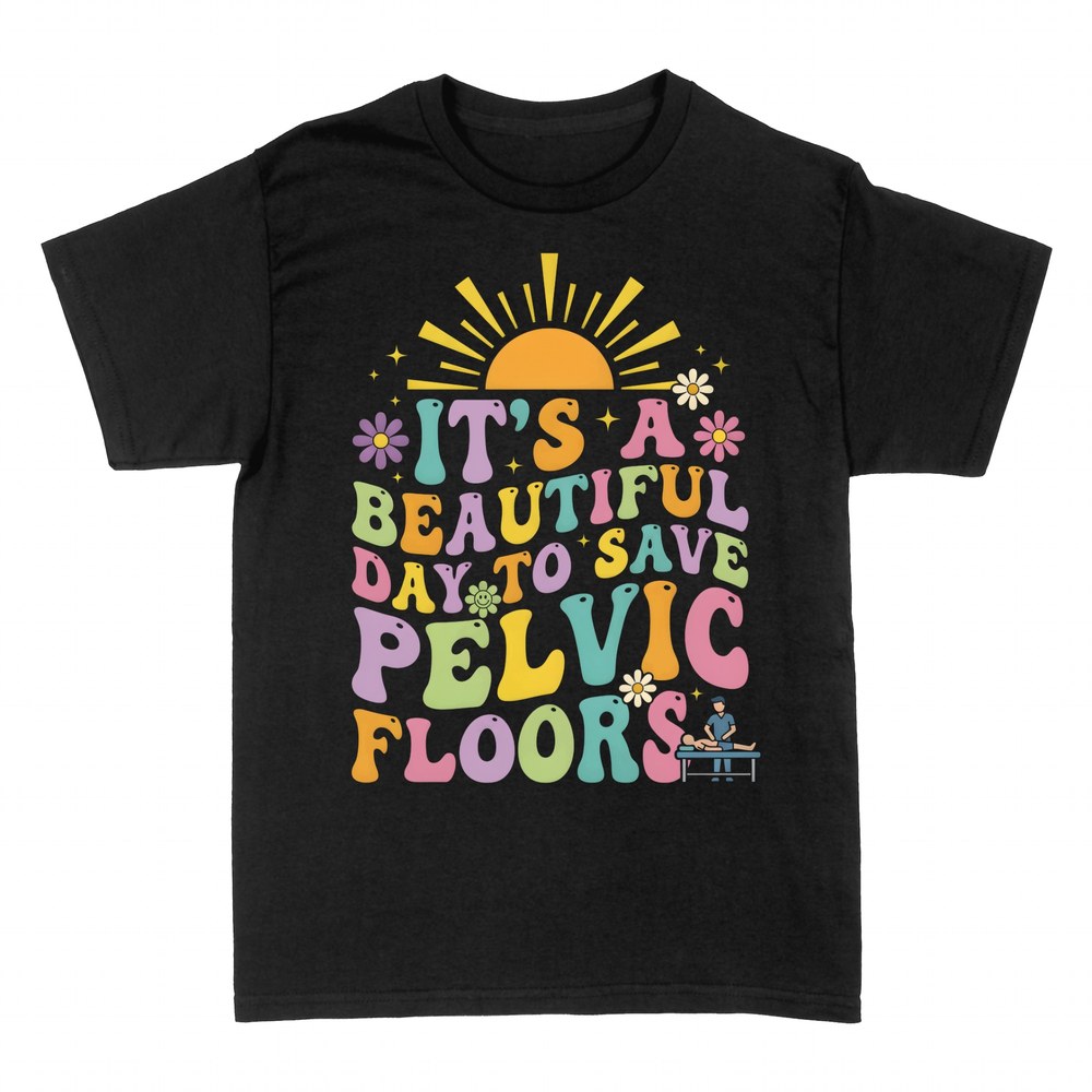 T-shirts: Beautiful Day to Save Pelvic Floors