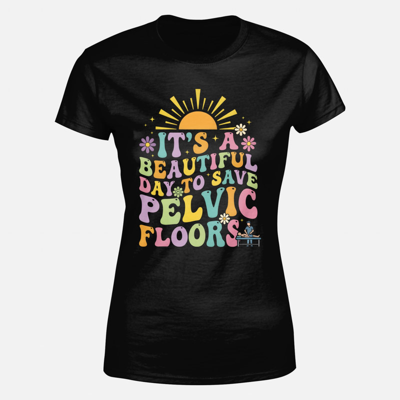 T-shirts: Beautiful Day to Save Pelvic Floors