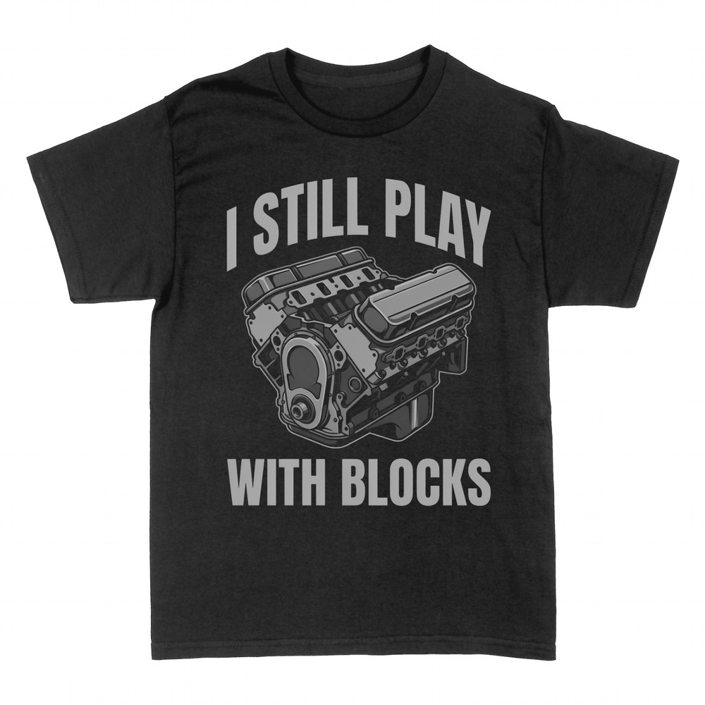 T-shirts: Engine Block I Still Play With Blocks