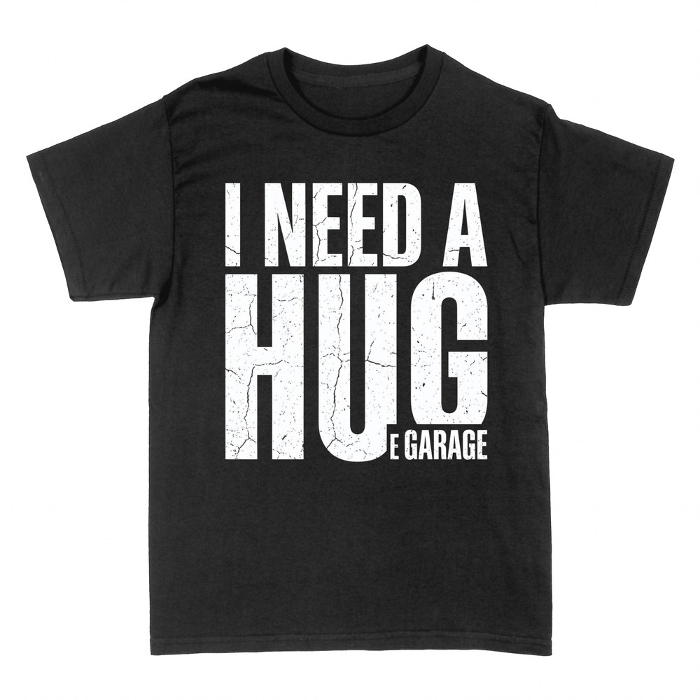 T-shirts: I Need a Huge Garage hug pun