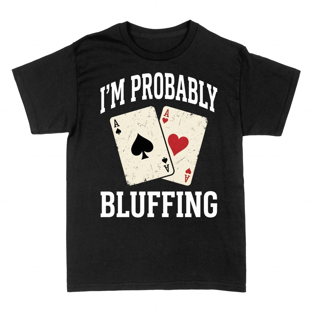 T-shirts: I'm Probably Bluffing pocket aces poker