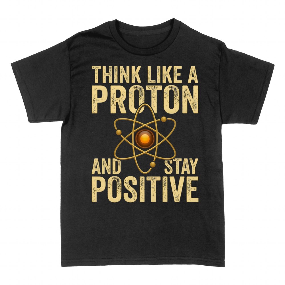 T-shirts: Think Like a Proton and Stay Positive