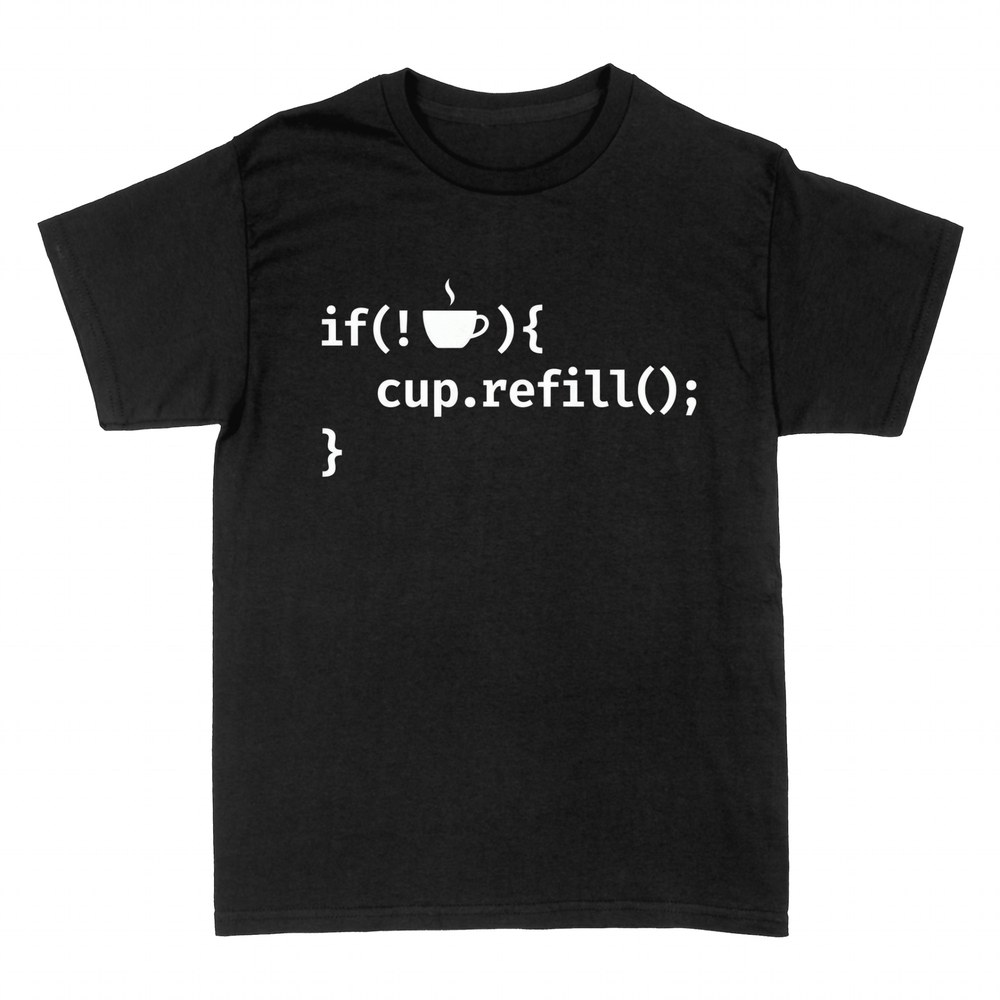 T-shirts: If(no coffee) cup.refill() code joke