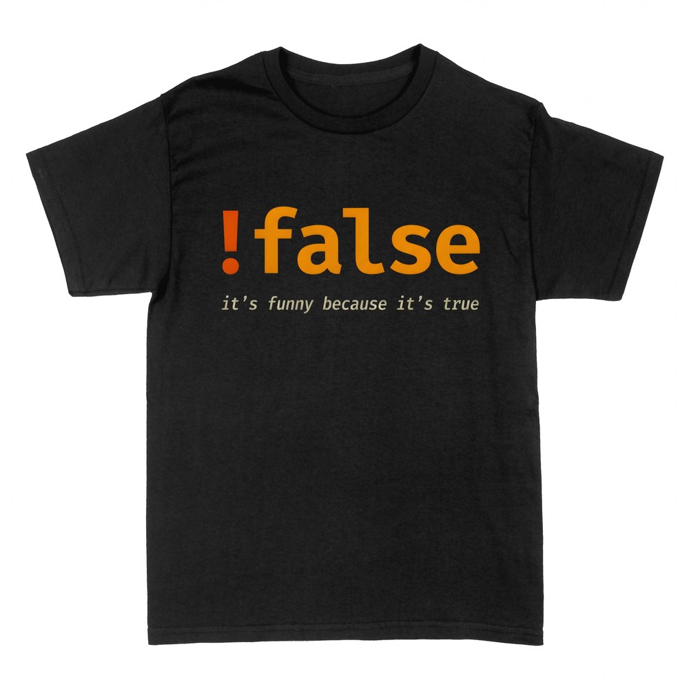 T-shirts: !false it's funny because it's true