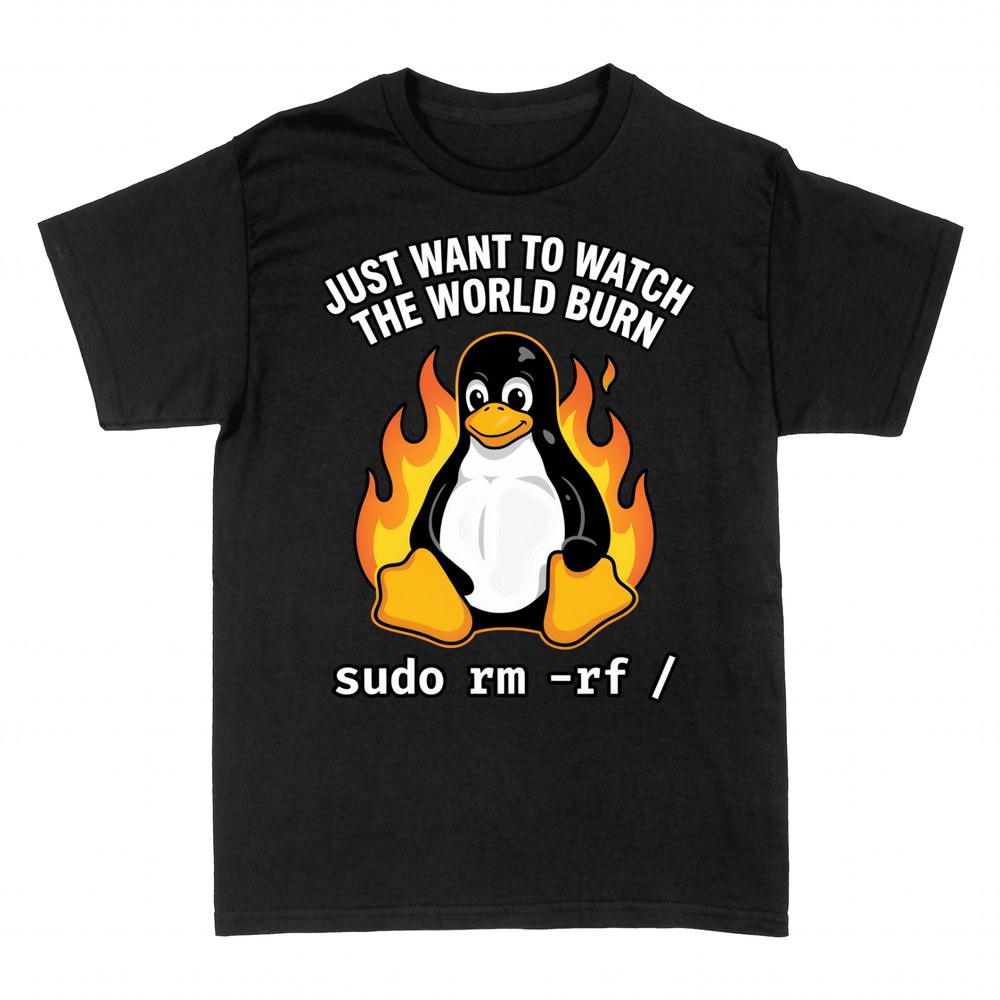T-shirts: Watch the World Burn sudo rm -rf /
