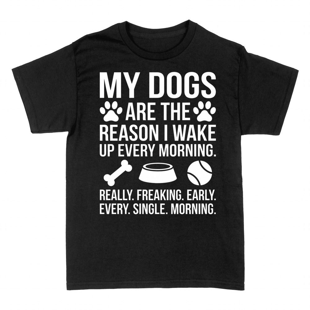 T-shirts: My Dogs Wake Me Up Freaking Early