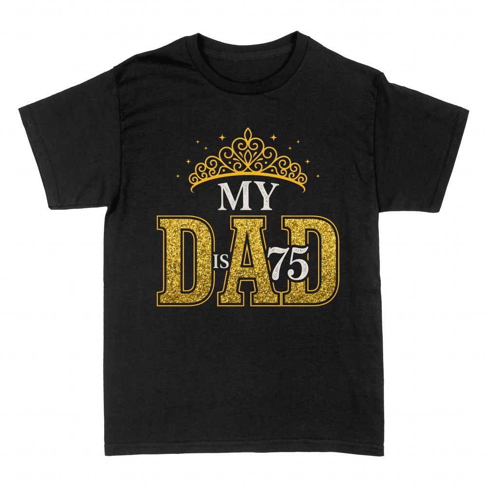 T-shirts: My Dad Is 75 gold tiara birthday
