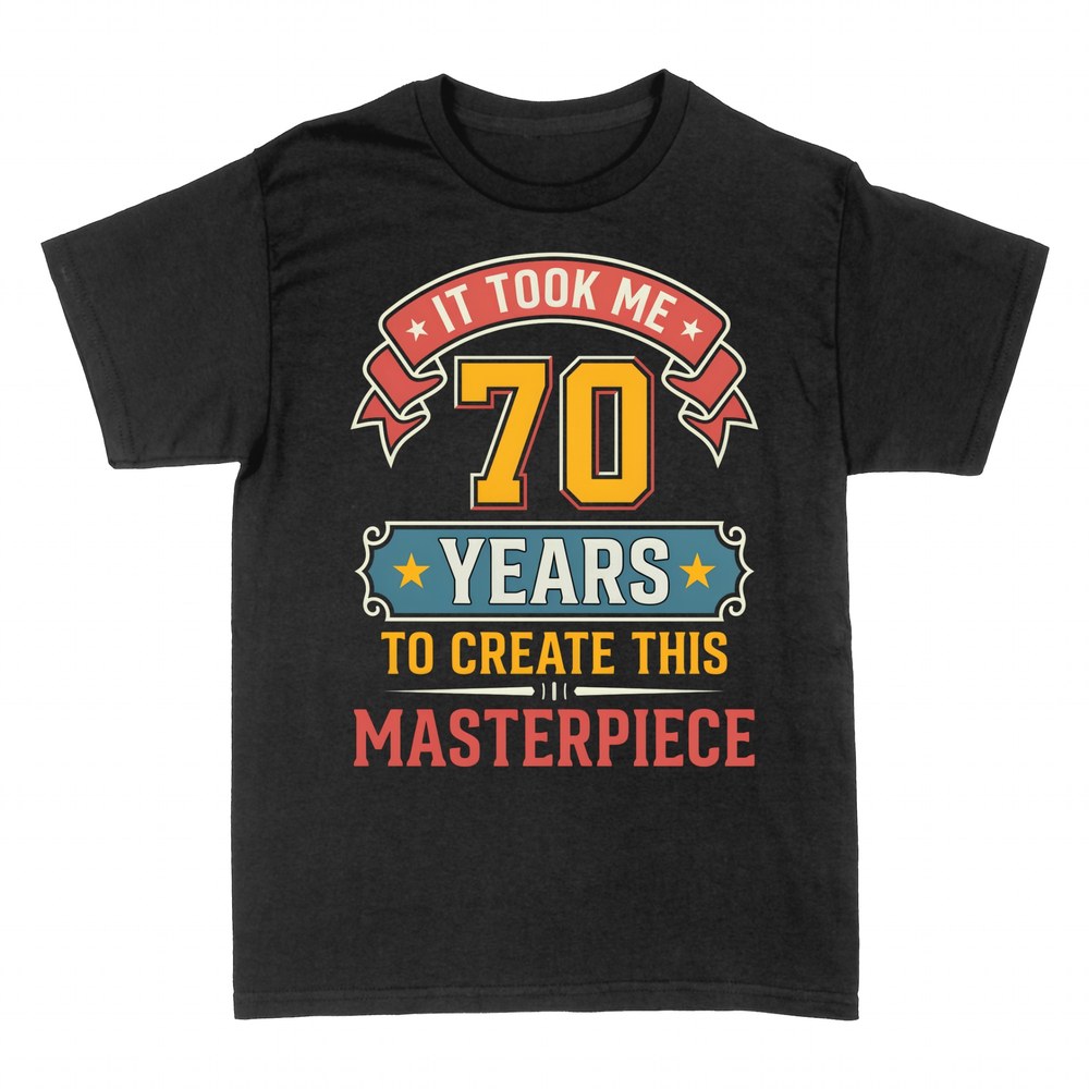 T-shirts: It Took Me 70 Years To Create This Masterpiece
