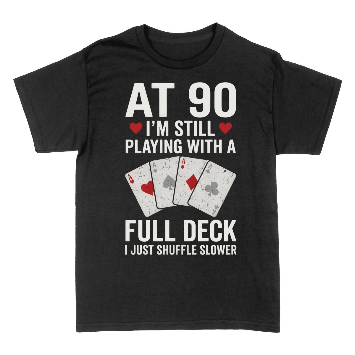 T-shirts: At 90 Still Playing With A Full Deck