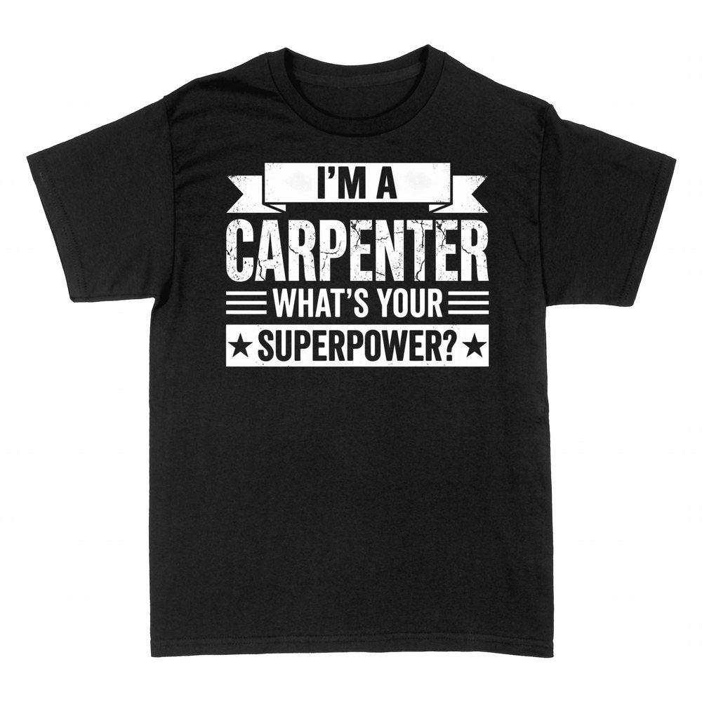 T-shirts: I'm a Carpenter What's Your Superpower