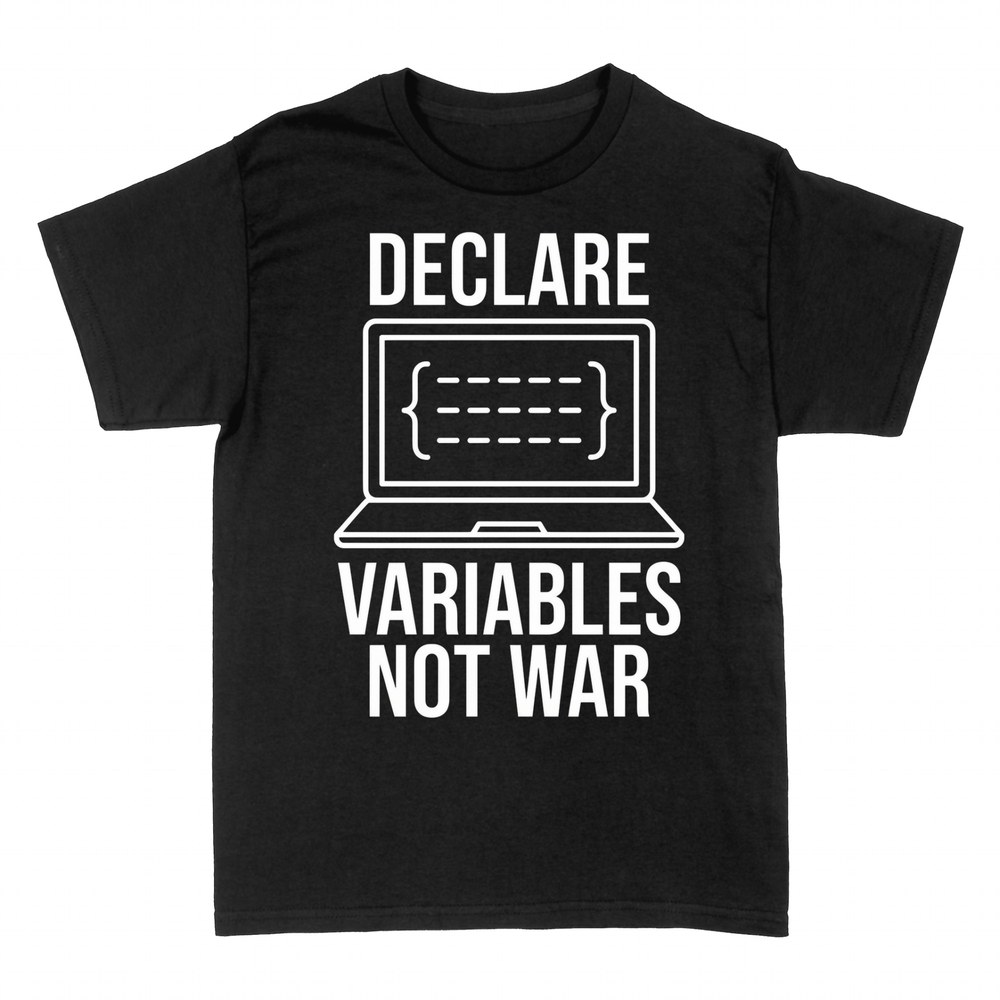 T-shirts: Declare Variables Not War Programmer