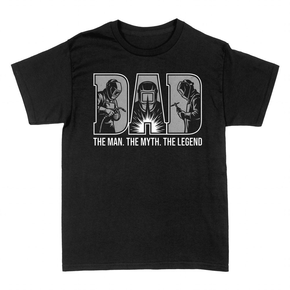 T-shirts: Dad Welder The Man The Myth The Legend