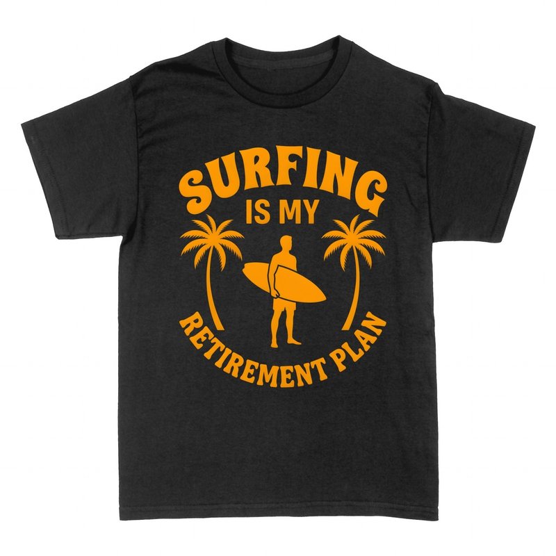 T-shirts: Surfing Is My Retirement Plan