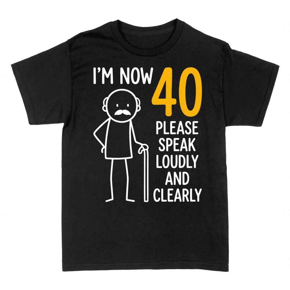 T-shirts: I'm Now 40 Please Speak Loudly & Clearly