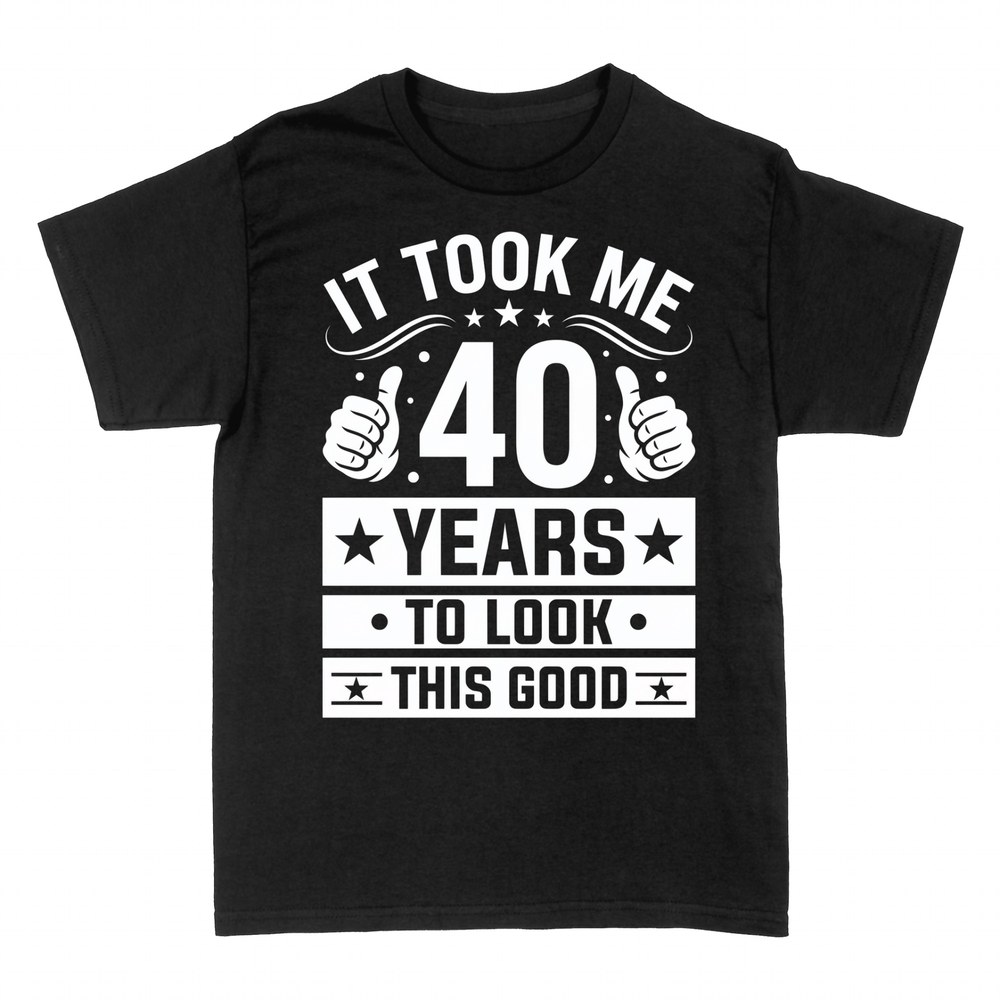 T-shirts: It Took Me 40 Years To Look This Good