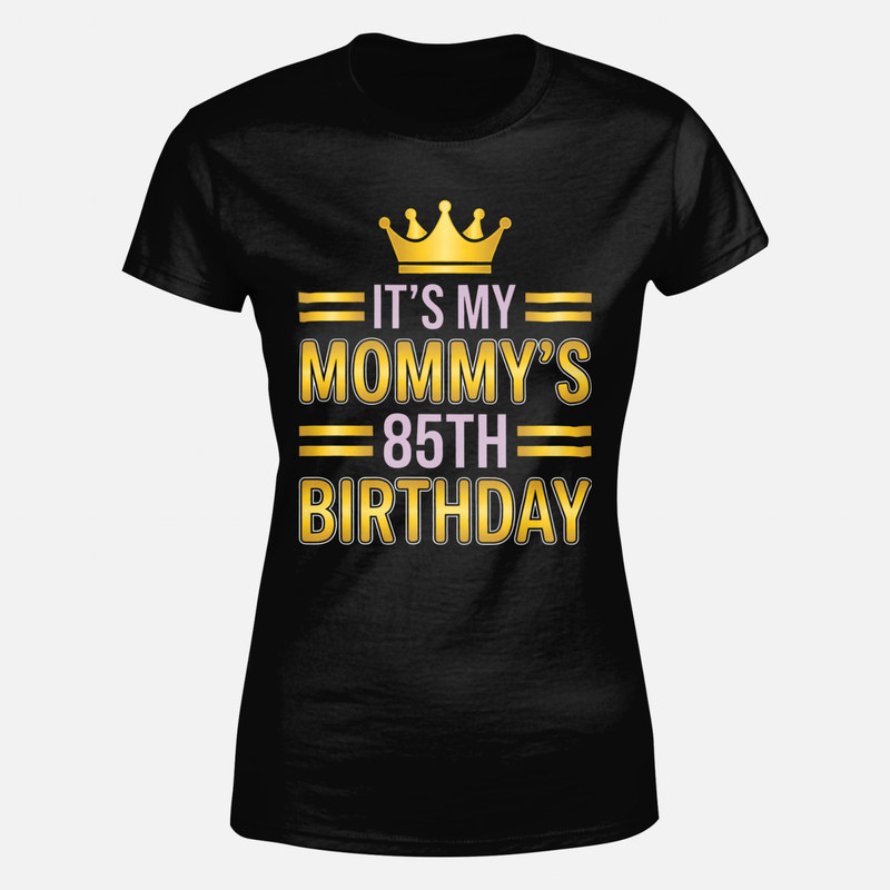 T-shirts: It's My Mommy's 85th Birthday Crown