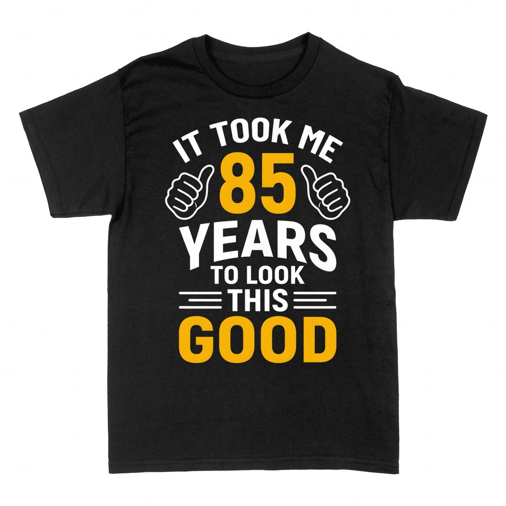 T-shirts: It Took Me 85 Years To Look This Good