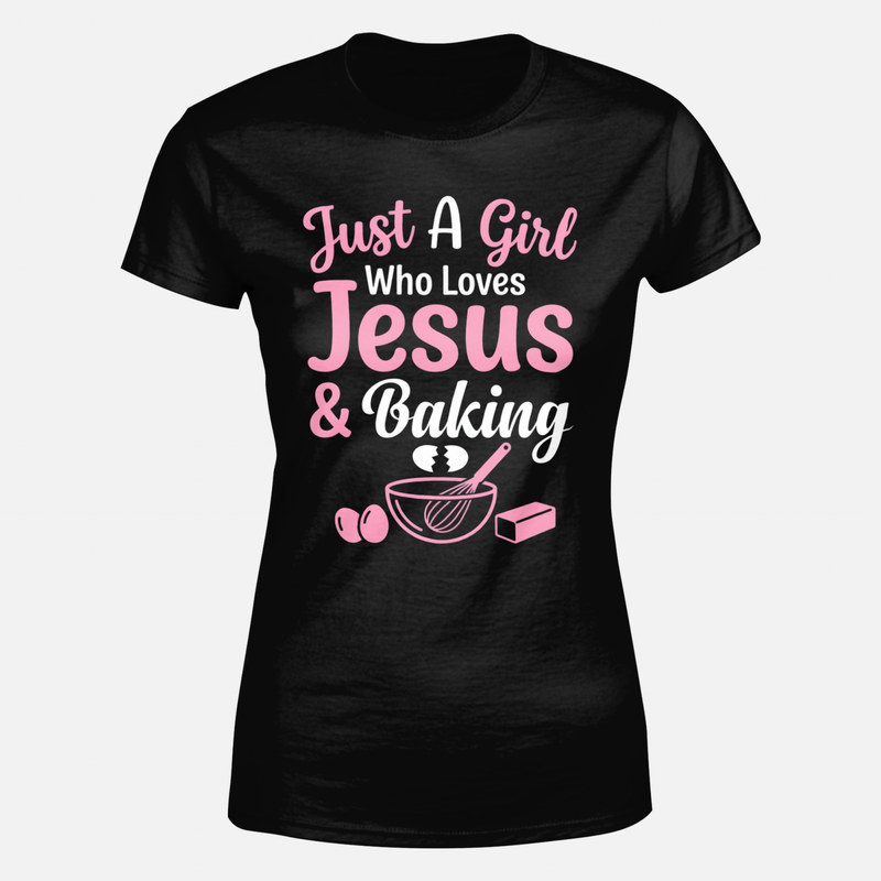T-shirts: Just A Girl Who Loves Jesus & Baking