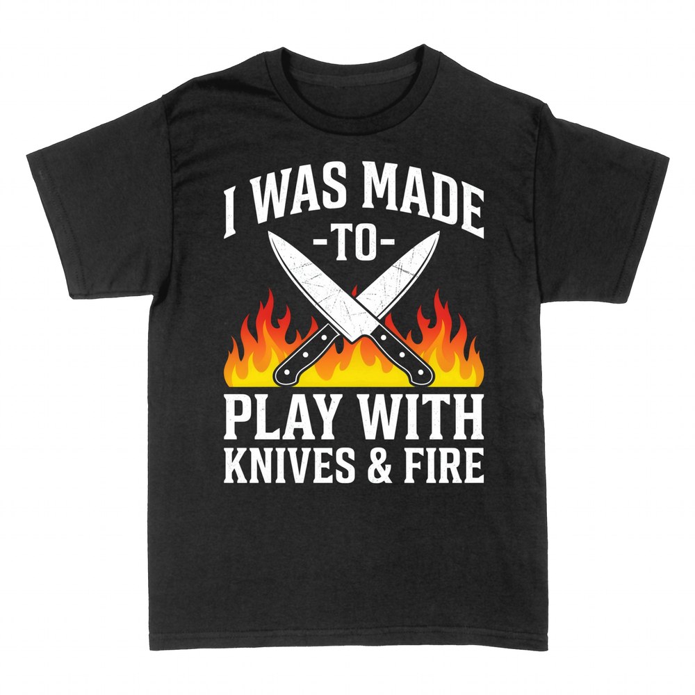 T-shirts: I Was Made to Play With Knives &amp; Fire