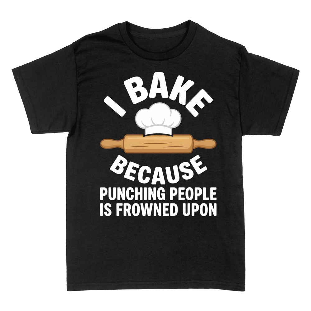 T-shirts: I Bake Because Punching People Is Frowned Upon