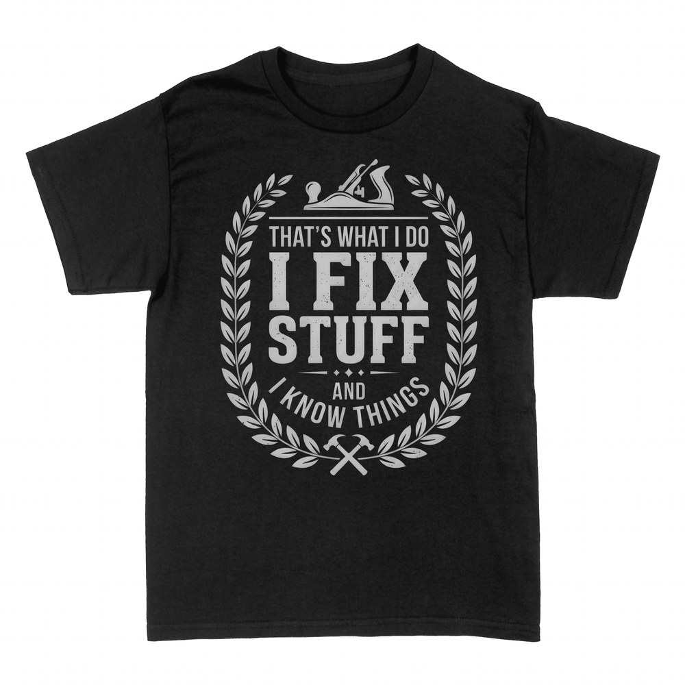 T-shirts: I Fix Stuff And I Know Things