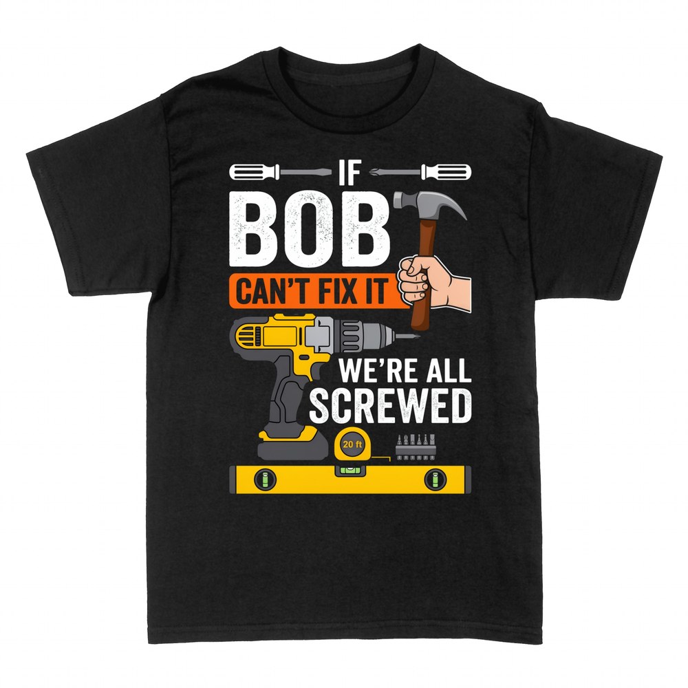T-shirts: If Bob Can't Fix It We're All Screwed
